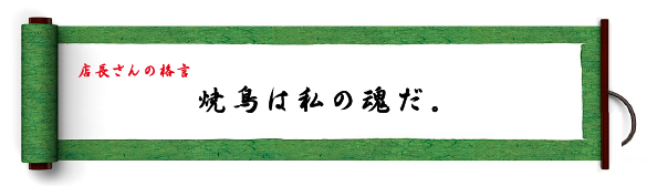 店長さんの格言：焼き鳥は私の魂だ。