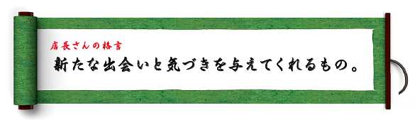 店長さんの格言：新たな出会いと気づきを与えてくれるもの。